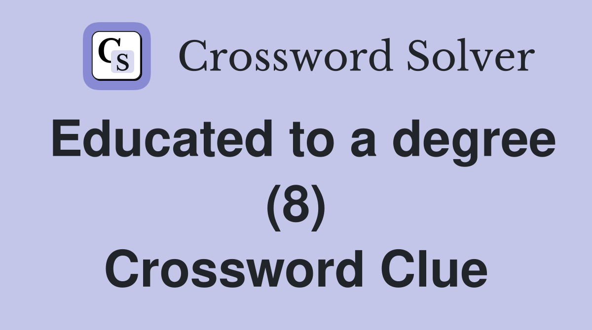 Educated to a degree (8) Crossword Clue