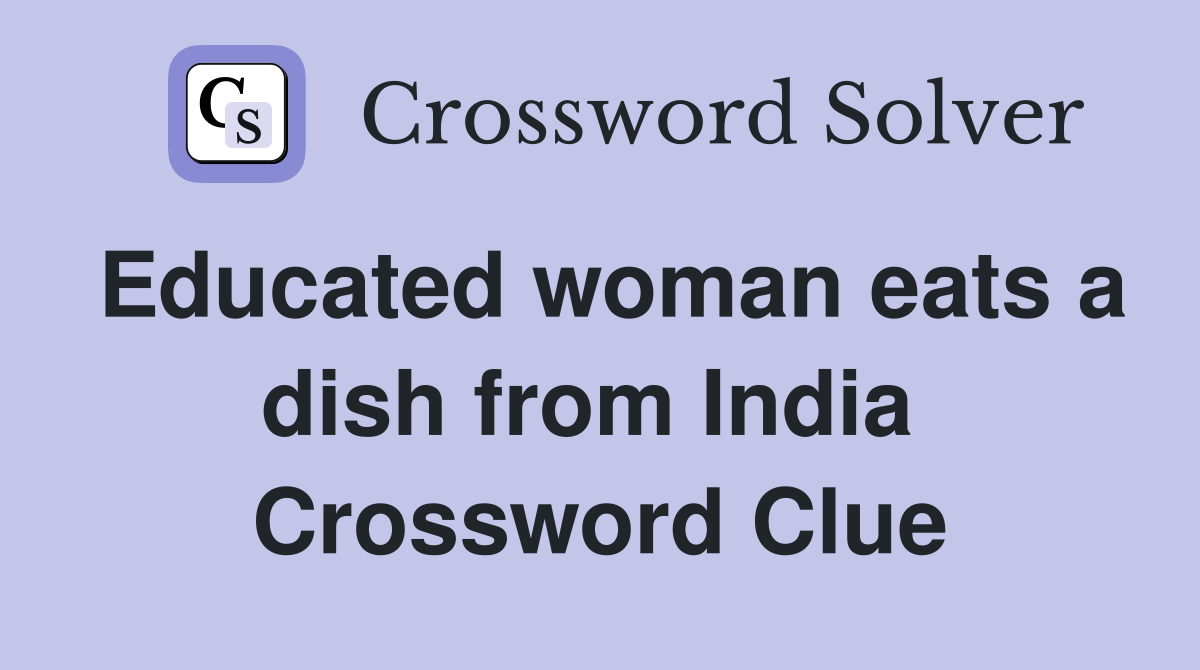 Educated woman eats a dish from India  Crossword Clue