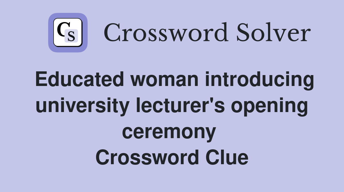 Educated woman introducing university lecturer's opening ceremony  Crossword Clue