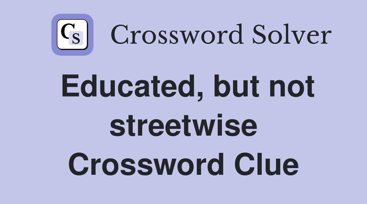 Educated, but not streetwise Crossword Clue