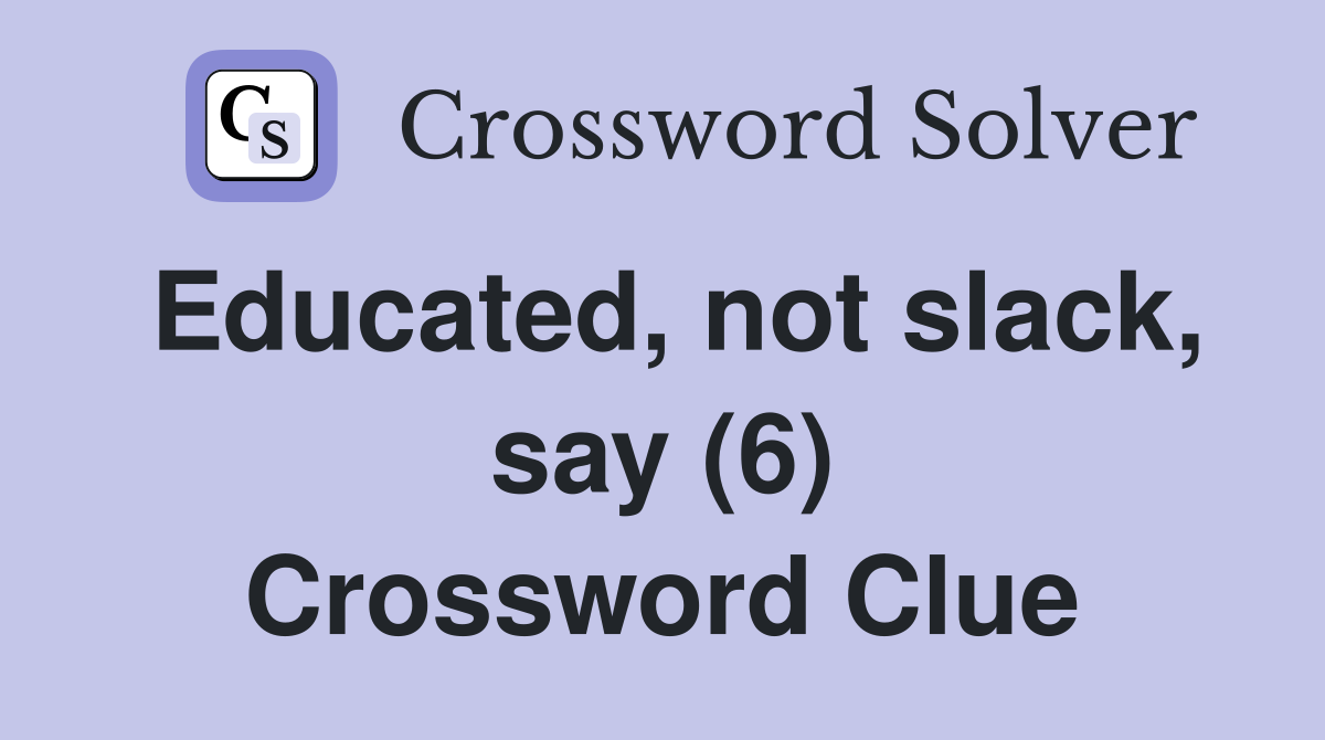 Educated, not slack, say (6) Crossword Clue