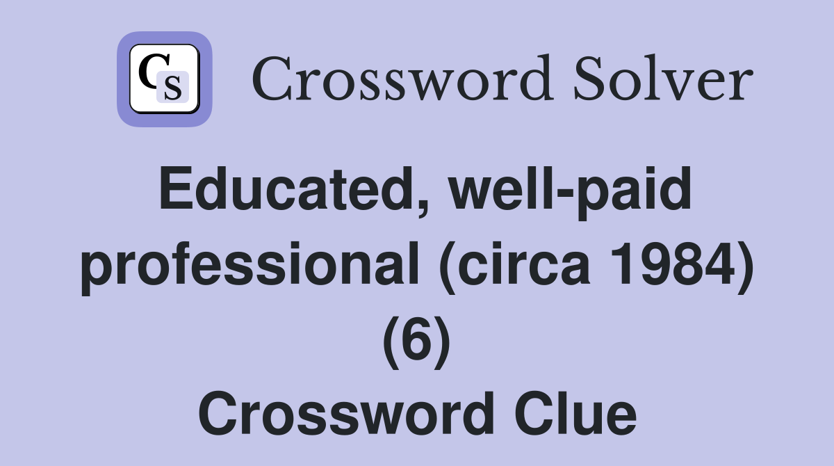 Educated, well-paid professional (circa 1984) (6) Crossword Clue