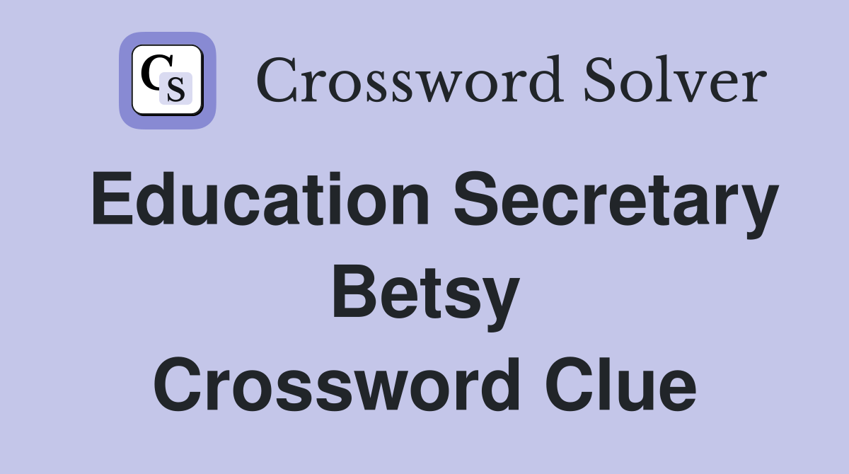 Education Secretary Betsy Crossword Clue