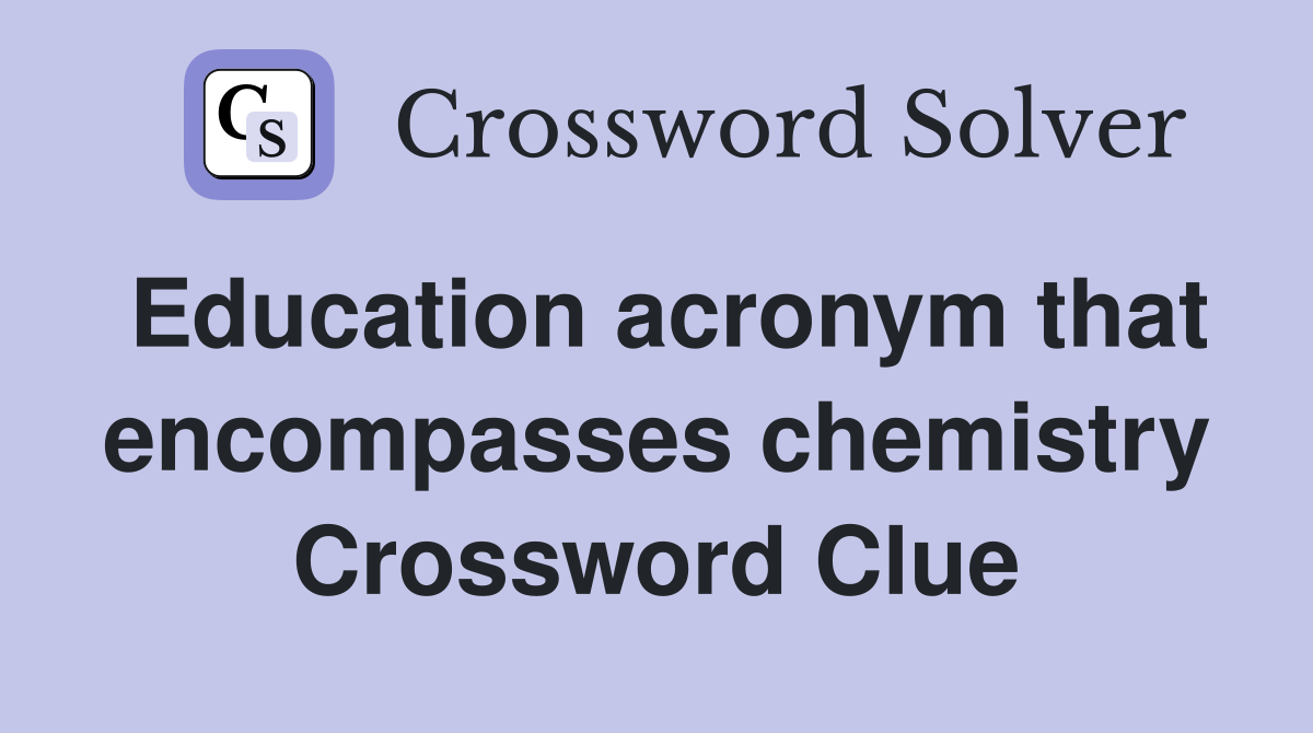 Education acronym that encompasses chemistry Crossword Clue
