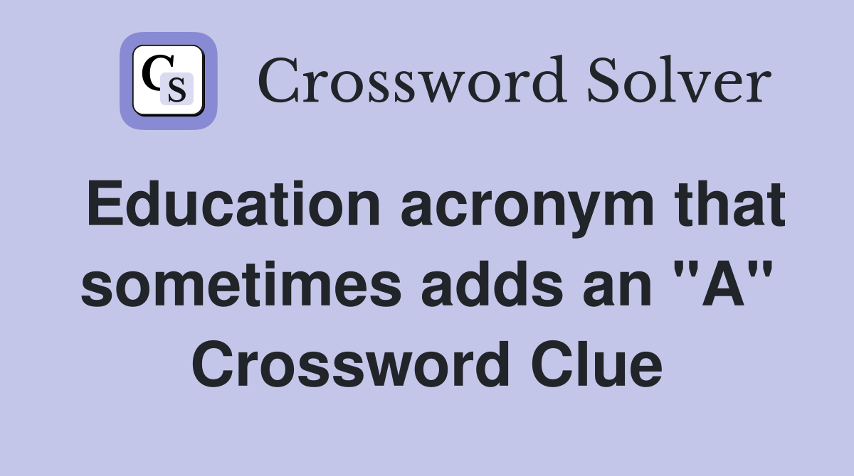 Education acronym that sometimes adds an "A" Crossword Clue