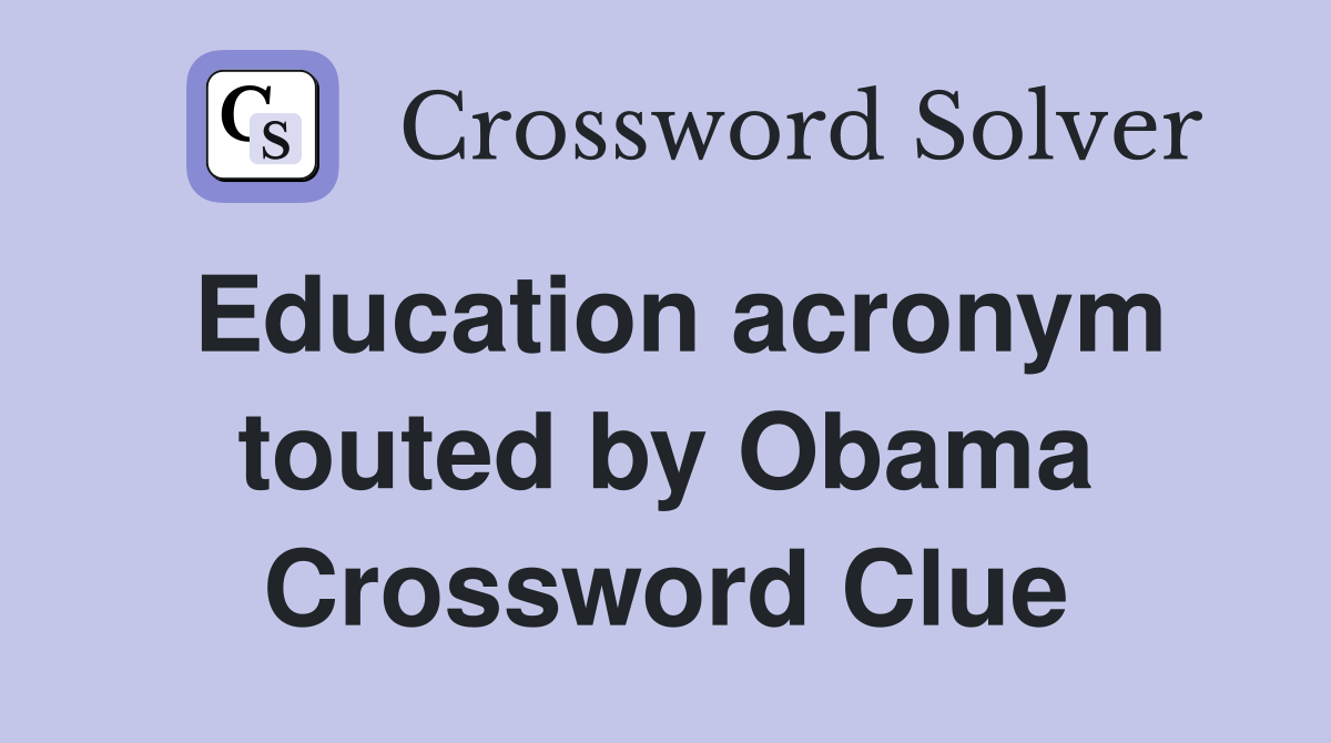 Education acronym touted by Obama Crossword Clue