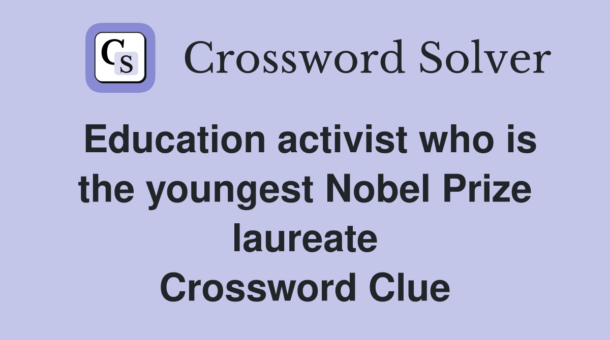 Education activist who is the youngest Nobel Prize laureate Crossword Clue