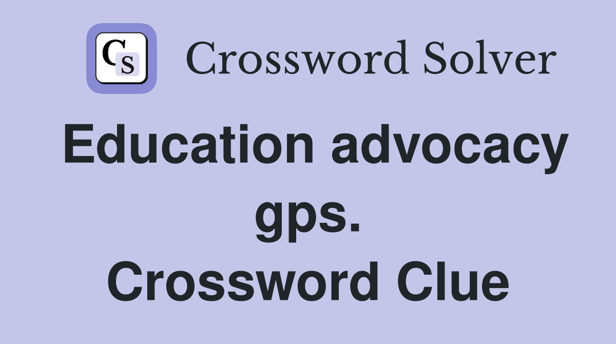 Education advocacy gps. Crossword Clue
