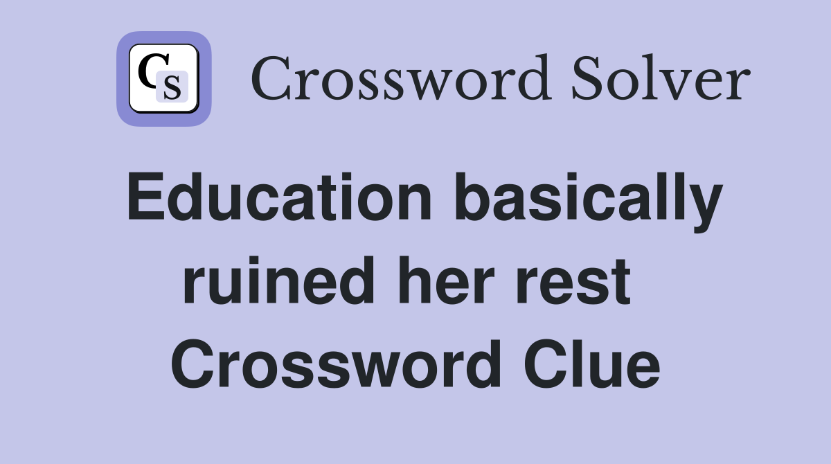 Education basically ruined her rest  Crossword Clue