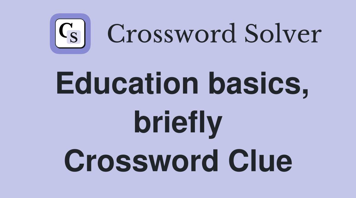 Education basics, briefly Crossword Clue