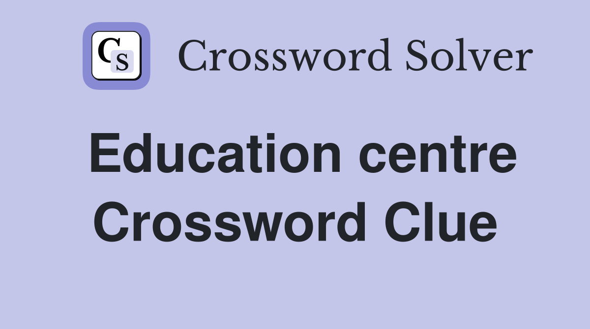 Education centre Crossword Clue