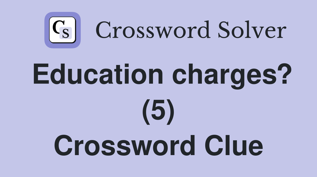 Education charges? (5) Crossword Clue