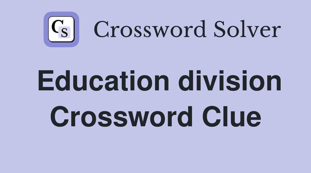 Education division Crossword Clue