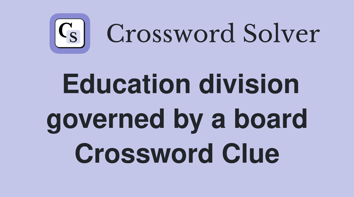 Education division governed by a board Crossword Clue