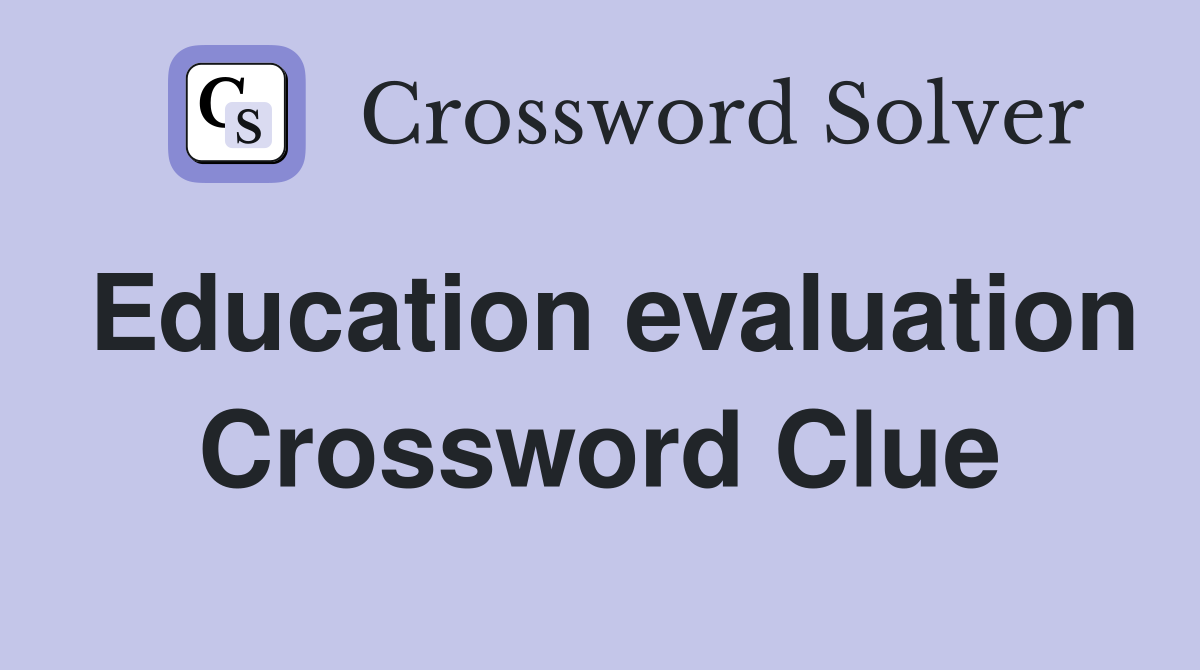 Education evaluation Crossword Clue