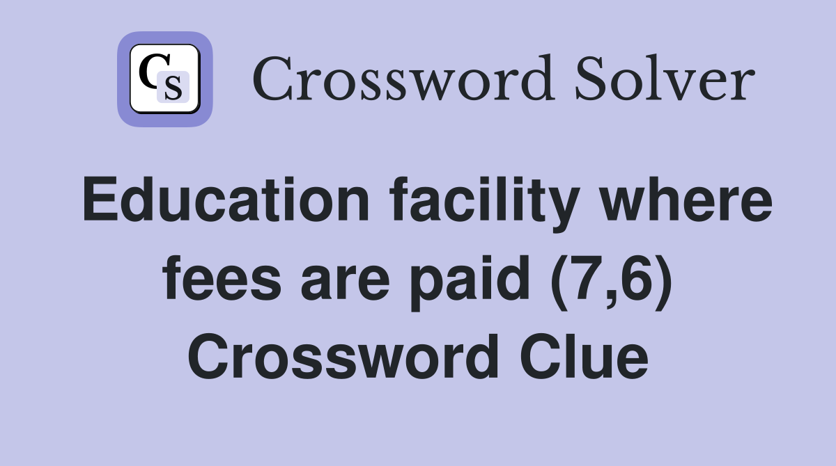 Education facility where fees are paid (7,6) Crossword Clue