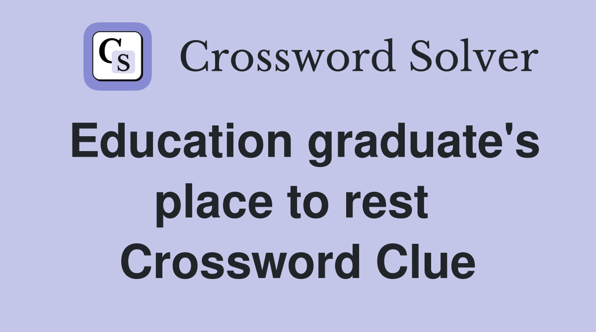 Education graduate's place to rest  Crossword Clue