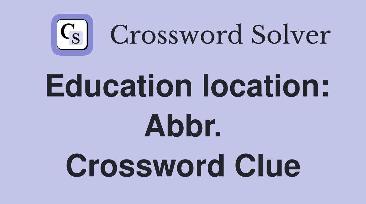 Education location: Abbr. Crossword Clue