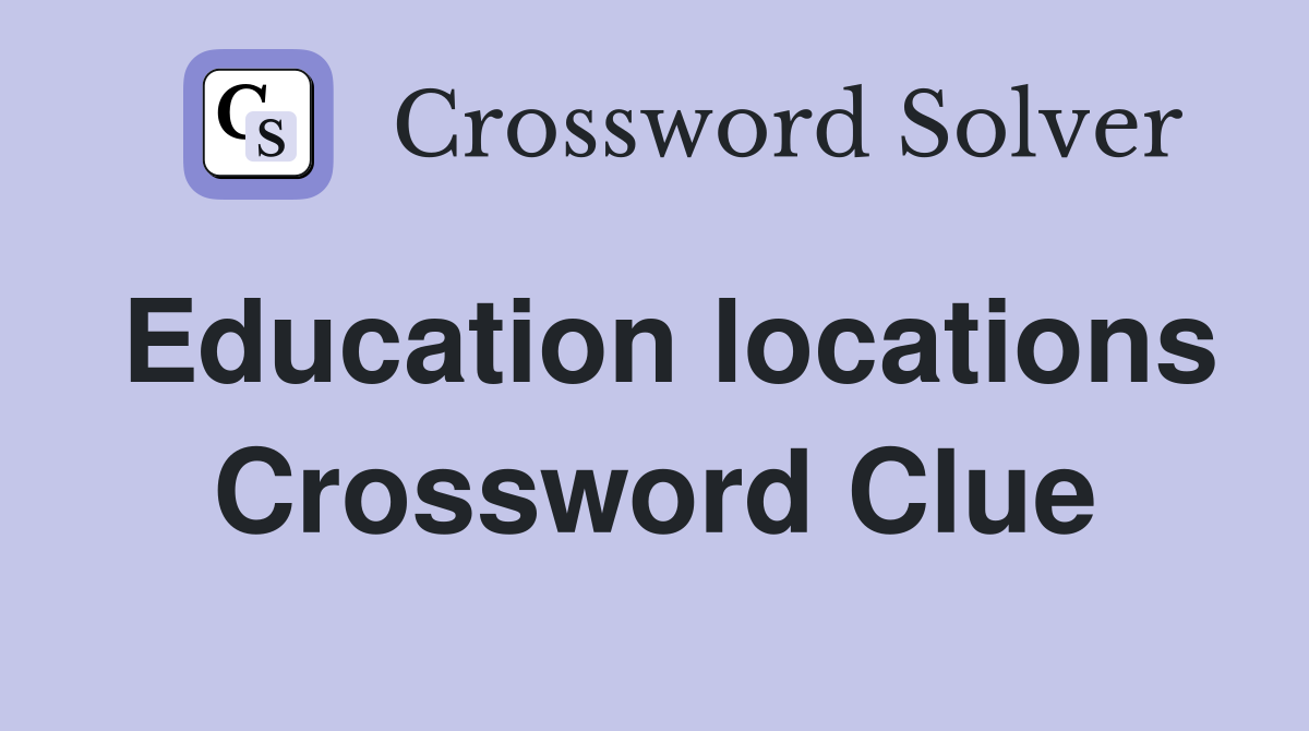 Education locations Crossword Clue