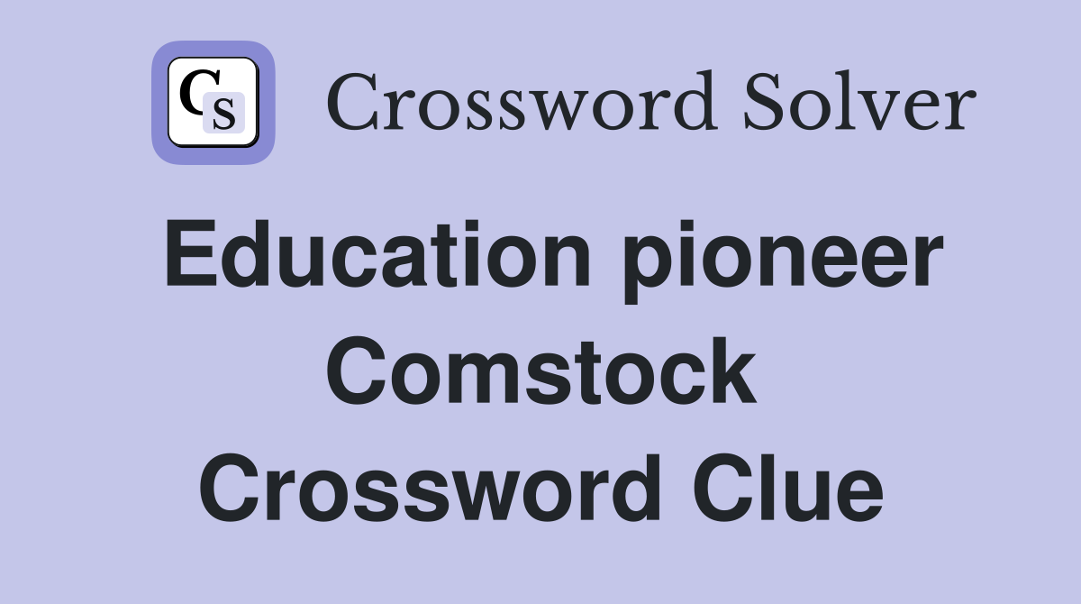 Education pioneer Comstock Crossword Clue