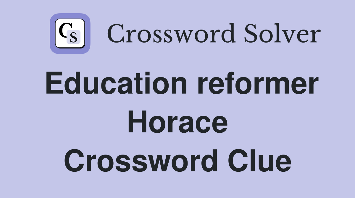 Education reformer Horace Crossword Clue