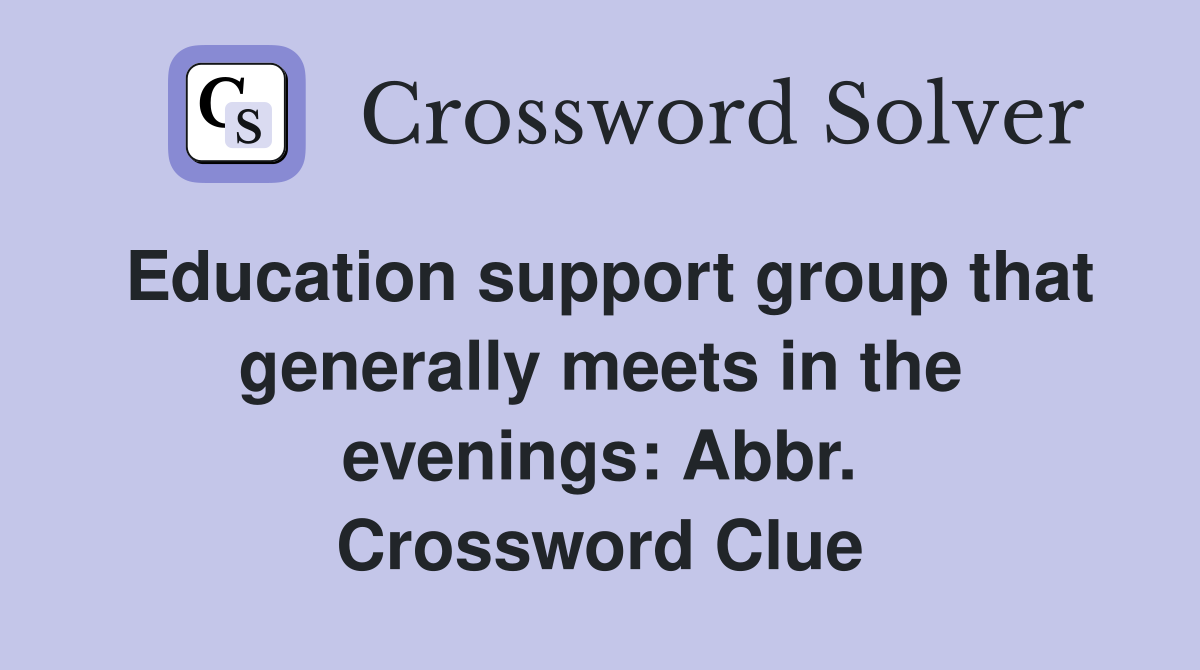 Education support group that generally meets in the evenings: Abbr. Crossword Clue