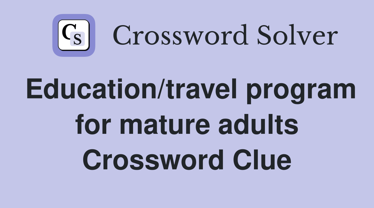 Education/travel program for mature adults Crossword Clue
