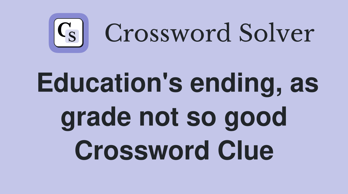 Education's ending, as grade not so good Crossword Clue