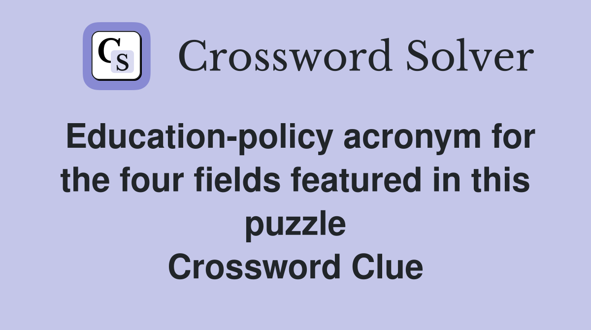 Education-policy acronym for the four fields featured in this puzzle Crossword Clue