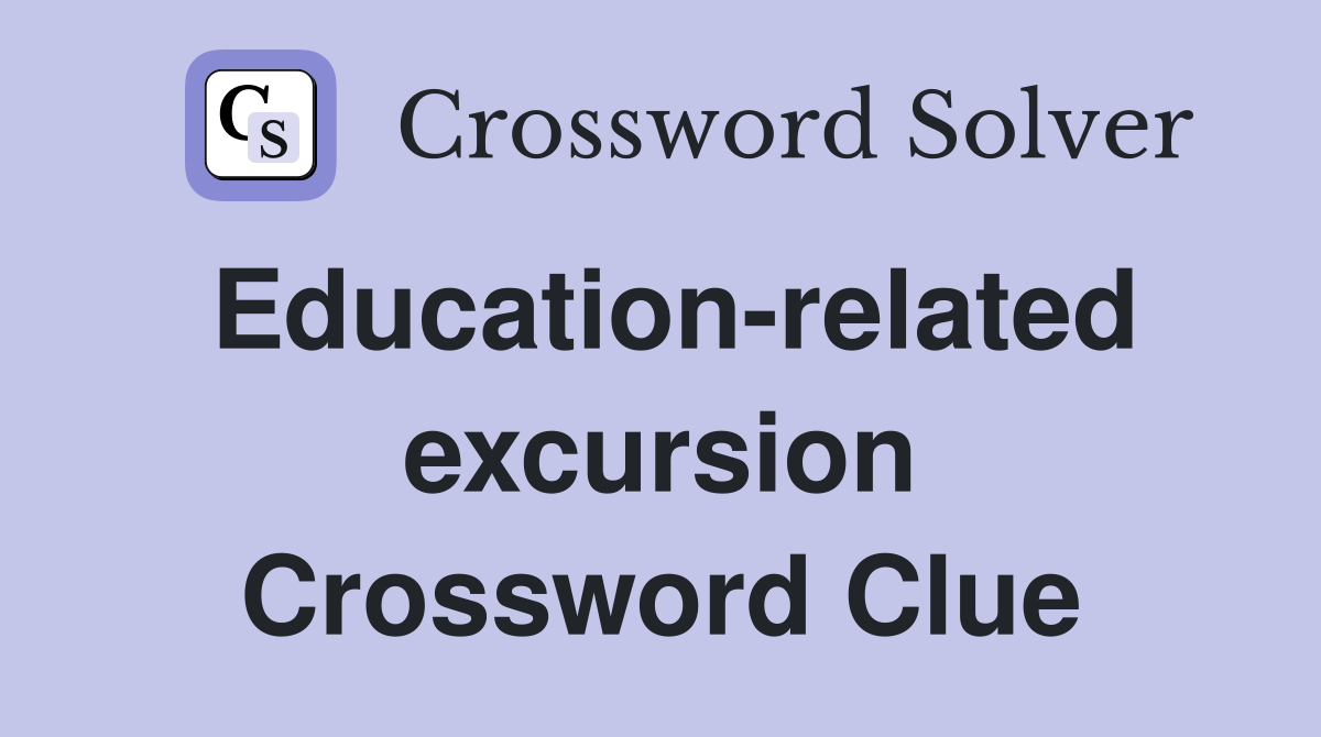 Education-related excursion Crossword Clue