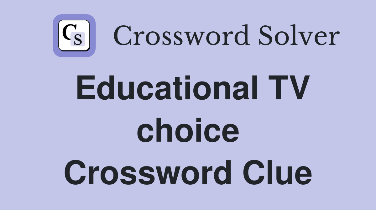 Educational TV choice Crossword Clue
