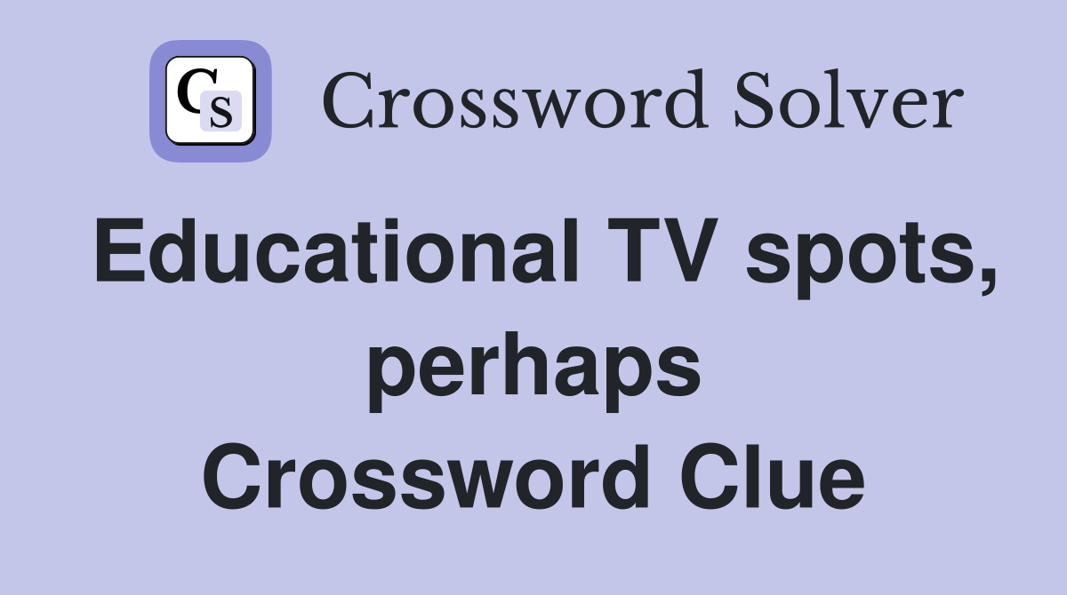 Educational TV spots, perhaps Crossword Clue