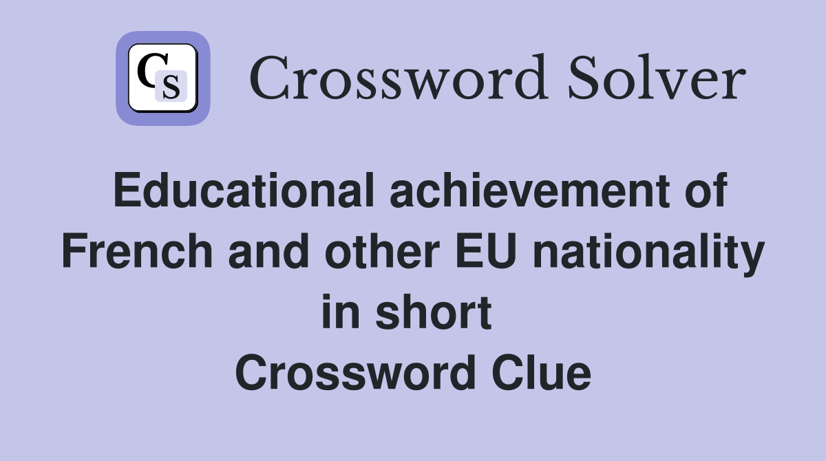 Educational achievement of French and other EU nationality in short  Crossword Clue