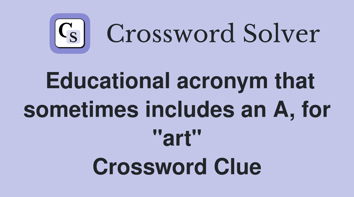Educational acronym that sometimes includes an A, for "art" Crossword Clue