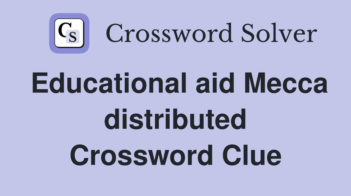 Educational aid Mecca distributed Crossword Clue