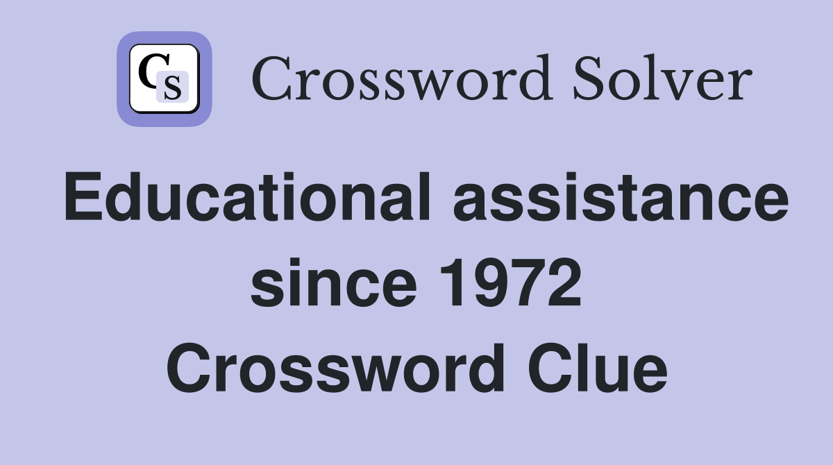 Educational assistance since 1972 Crossword Clue