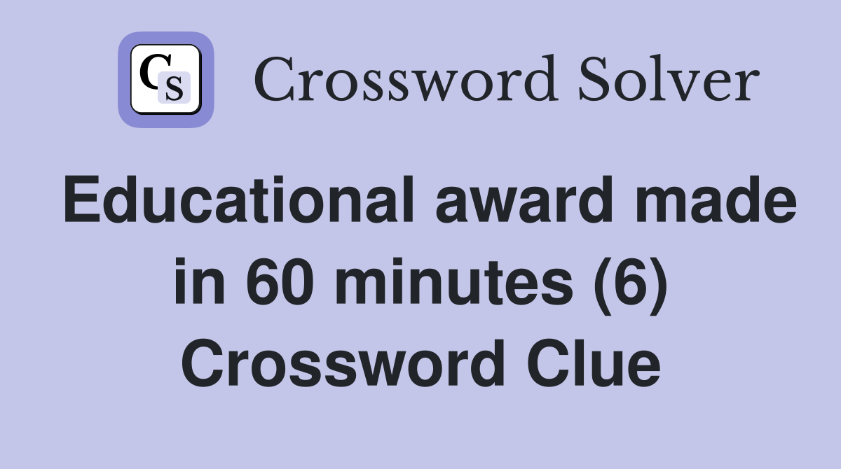 Educational award made in 60 minutes (6) Crossword Clue