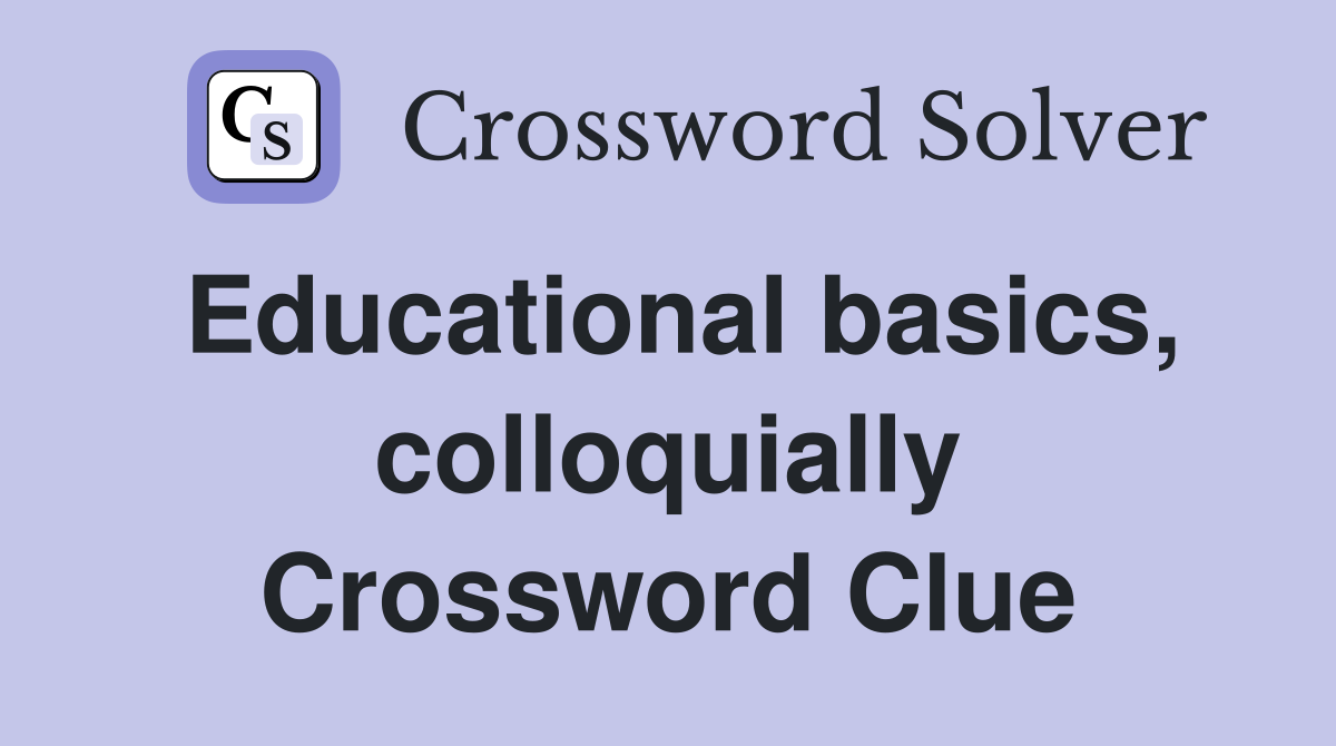 Educational basics, colloquially Crossword Clue