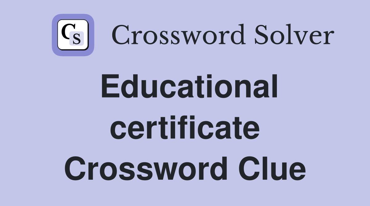 Educational certificate Crossword Clue