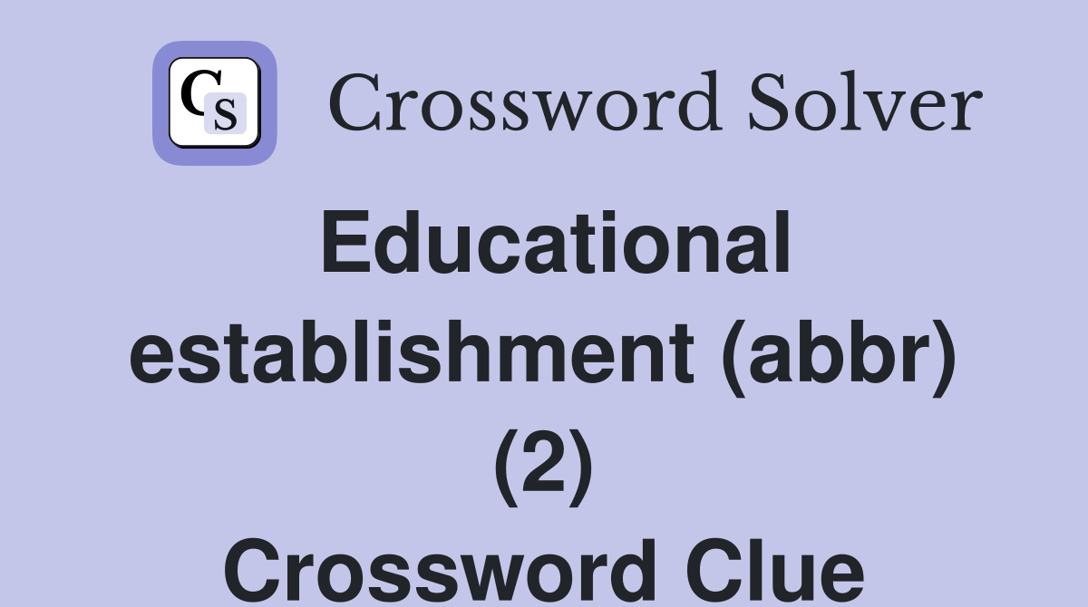 Educational establishment (abbr) (2) Crossword Clue