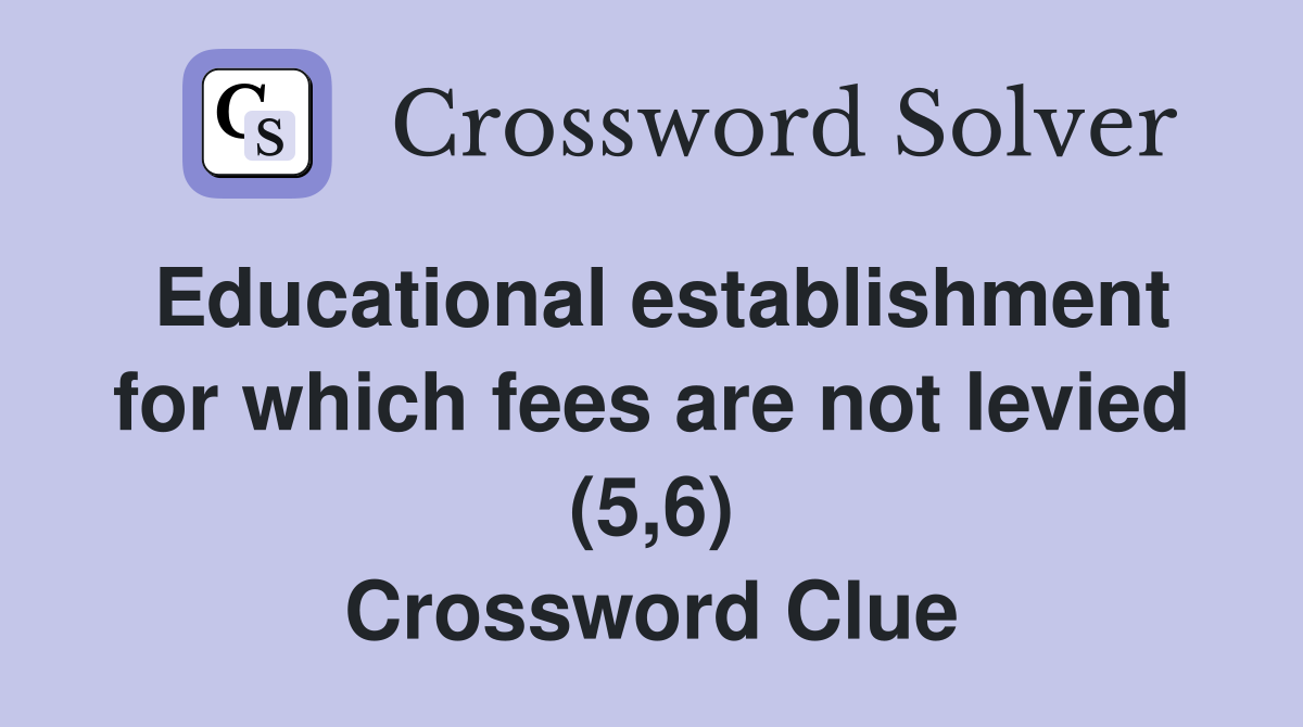 Educational establishment for which fees are not levied (5,6) Crossword Clue