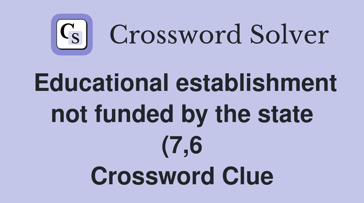 Educational establishment not funded by the state (7 6) Crossword Educational establishment not funded by the state (7 6) Crossword