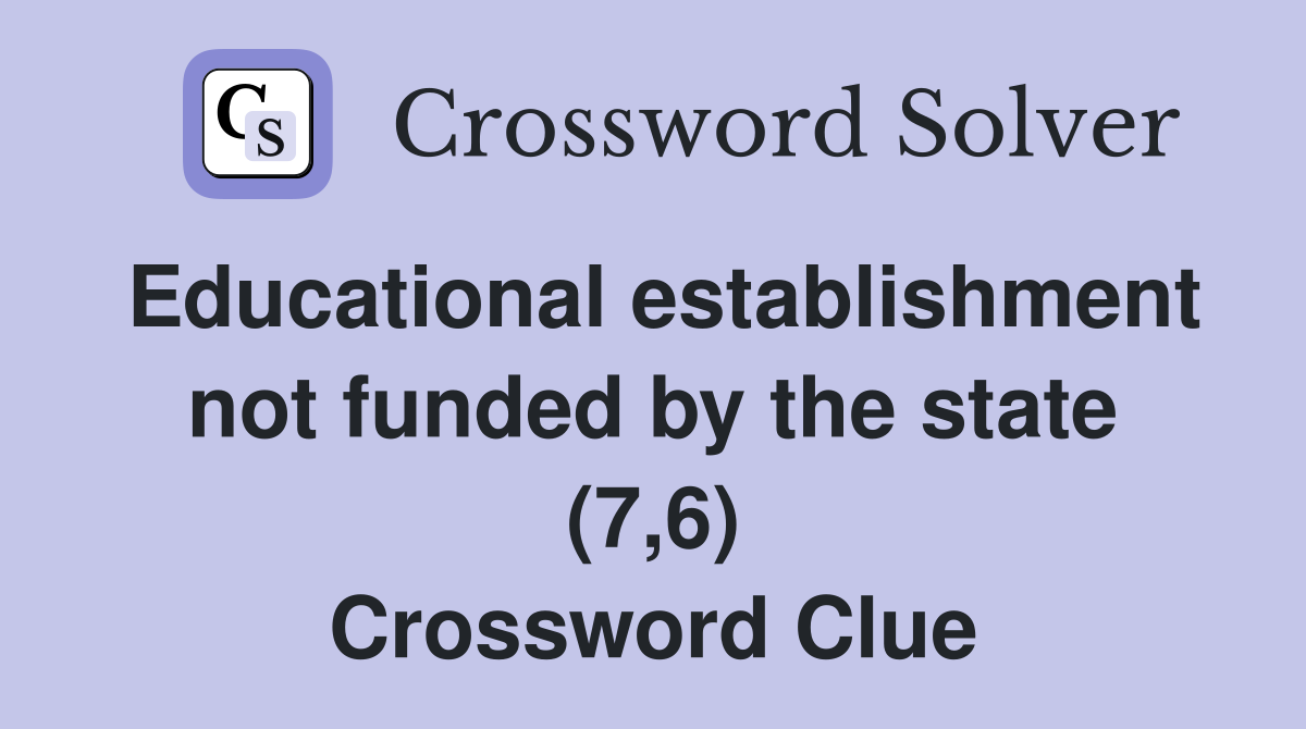 Educational establishment not funded by the state (7 6) Crossword