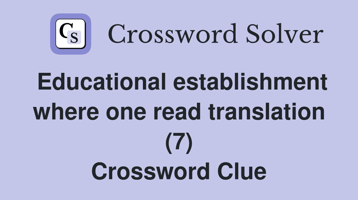 Educational establishment where one read translation (7) Crossword Clue