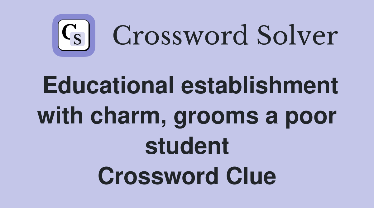 Educational establishment with charm, grooms a poor student Crossword Clue