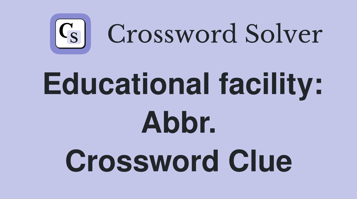 Educational facility: Abbr. Crossword Clue