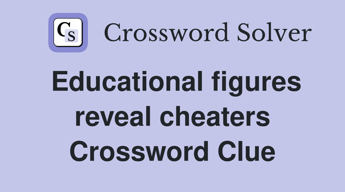 Educational figures reveal cheaters Crossword Clue