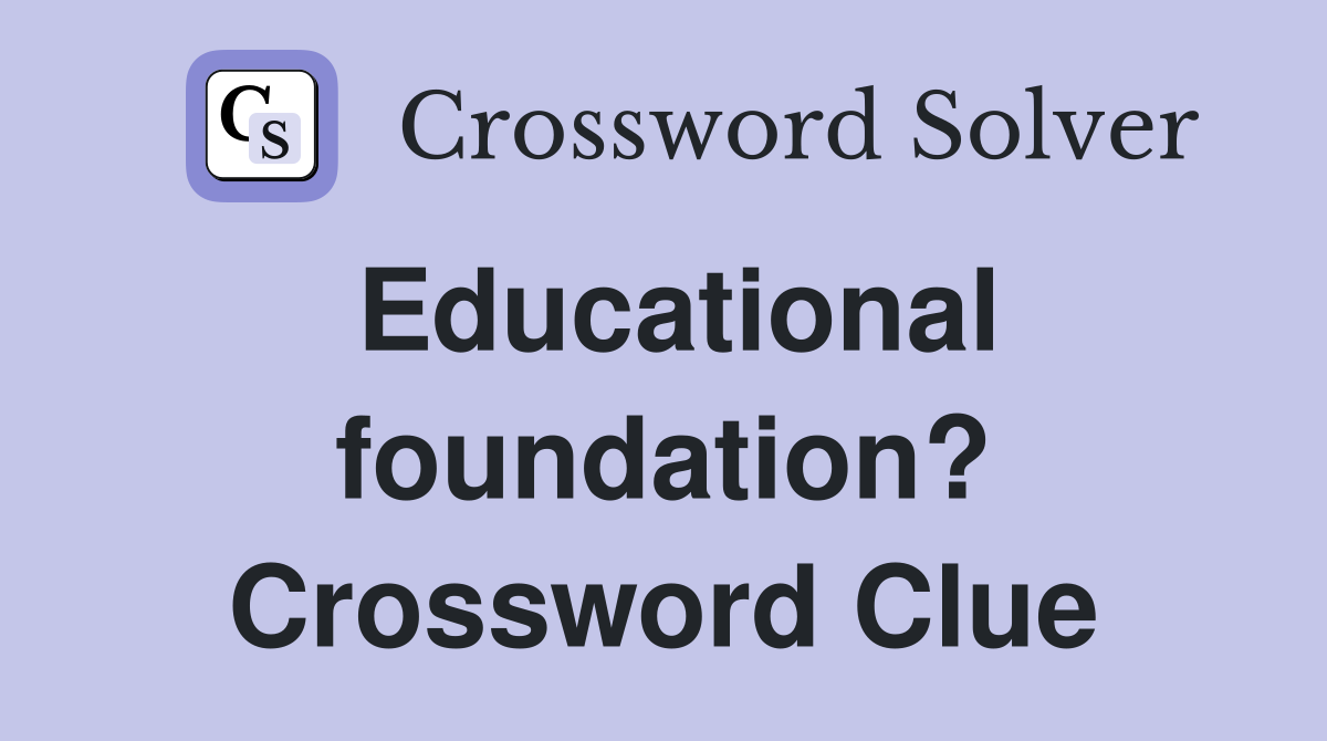 Educational foundation? Crossword Clue