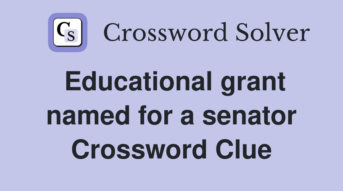 Educational grant named for a senator Crossword Clue