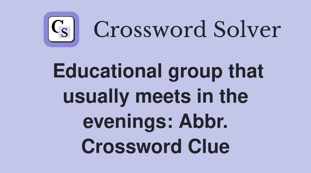 Educational group that usually meets in the evenings: Abbr. Crossword Clue